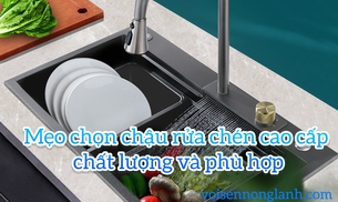 Mẹo chọn chậu rửa chén cao cấp chất lượng và phù hợp