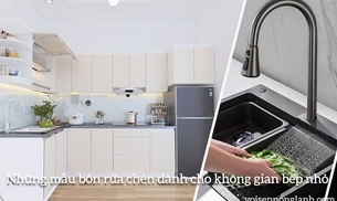 Những mẫu bồn rửa chén dành cho không gian bếp nhỏ